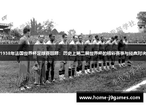1938年法国世界杯足球赛回顾：历史上第二届世界杯的精彩赛事与经典对决