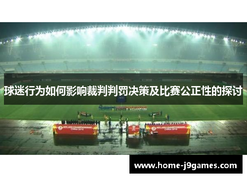 球迷行为如何影响裁判判罚决策及比赛公正性的探讨