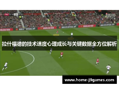 拉什福德的技术速度心理成长与关键数据全方位解析